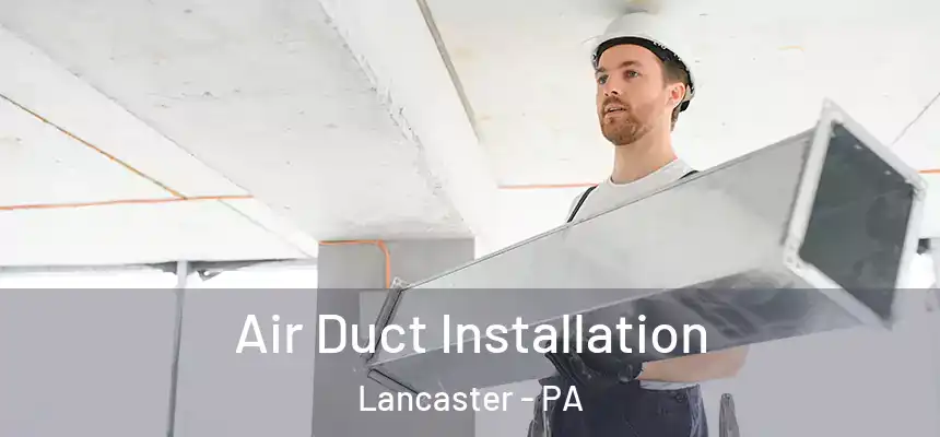 Air Duct Installation Lancaster - PA