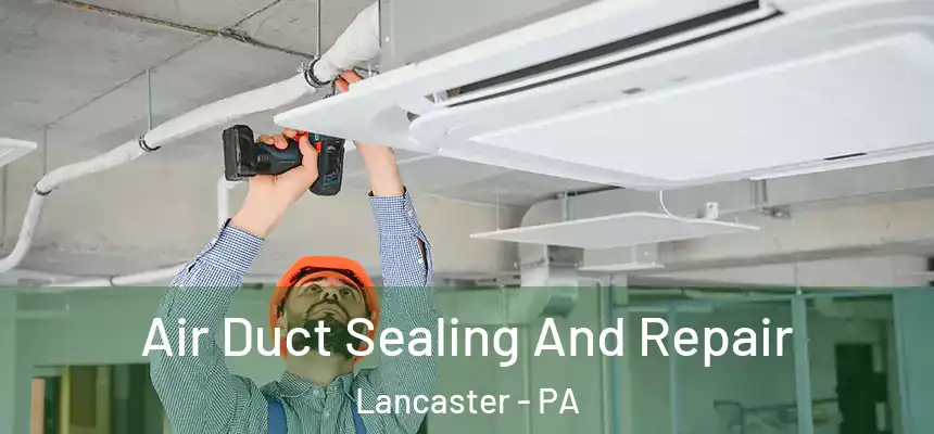 Air Duct Sealing And Repair Lancaster - PA