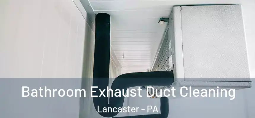 Bathroom Exhaust Duct Cleaning Lancaster - PA
