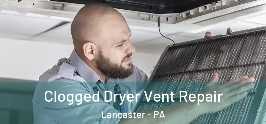 Clogged Dryer Vent Repair Lancaster - PA