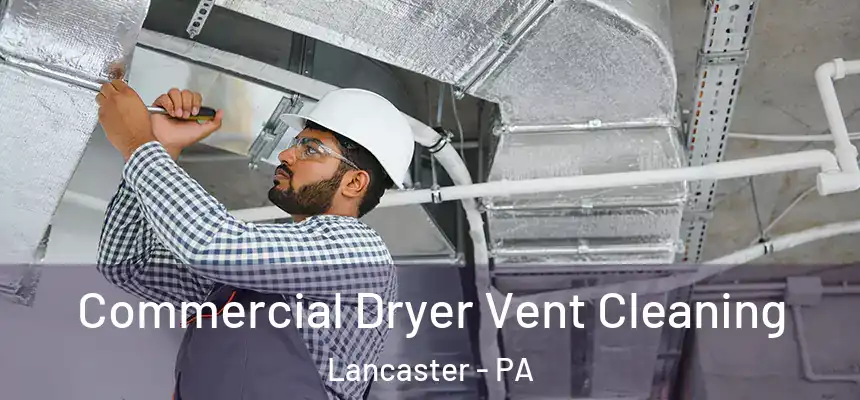 Commercial Dryer Vent Cleaning Lancaster - PA