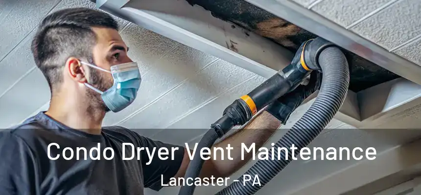 Condo Dryer Vent Maintenance Lancaster - PA