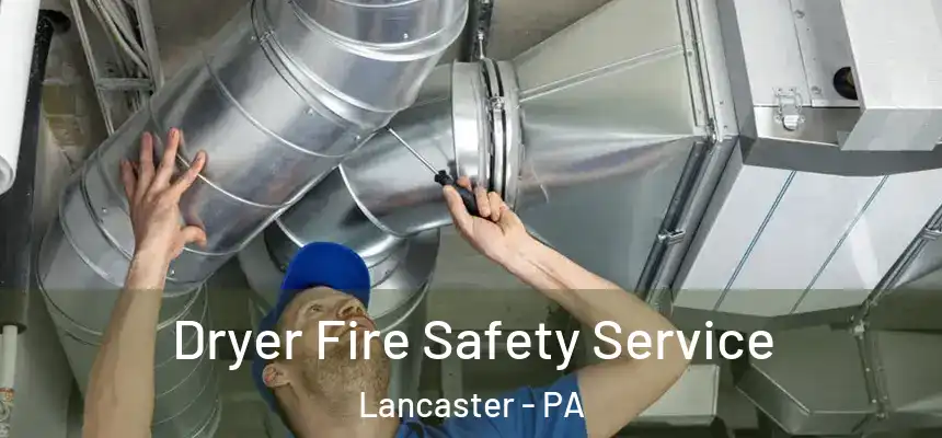Dryer Fire Safety Service Lancaster - PA