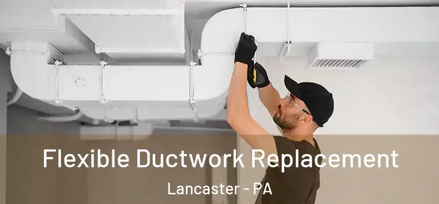  Flexible Ductwork Replacement Lancaster - PA