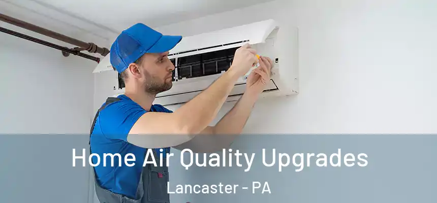  Home Air Quality Upgrades Lancaster - PA