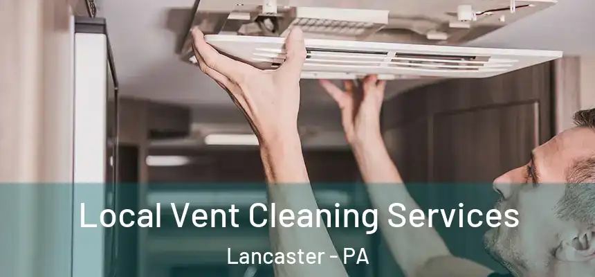 Local Vent Cleaning Services Lancaster - PA