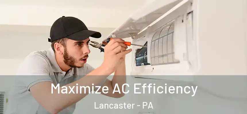 Maximize AC Efficiency Lancaster - PA