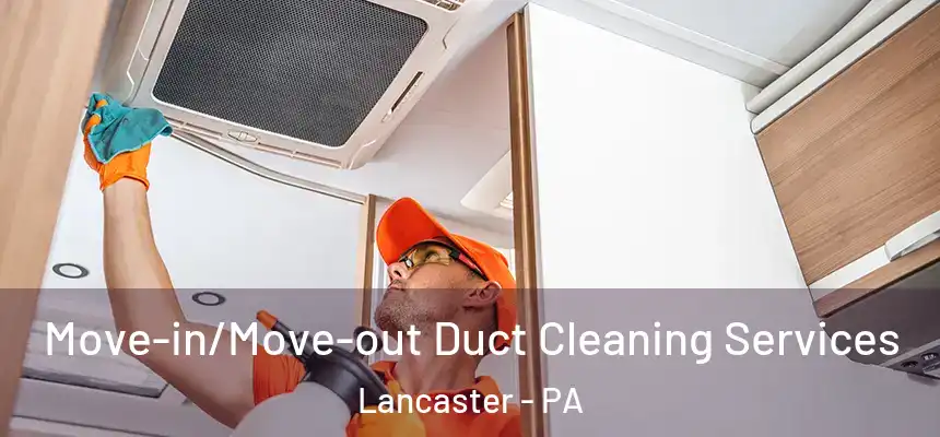 Move-in/Move-out Duct Cleaning Services Lancaster - PA