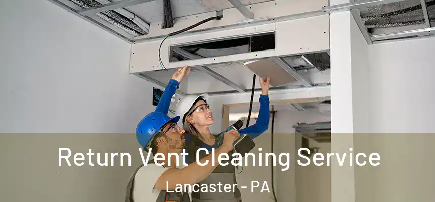 Return Vent Cleaning Service Lancaster - PA