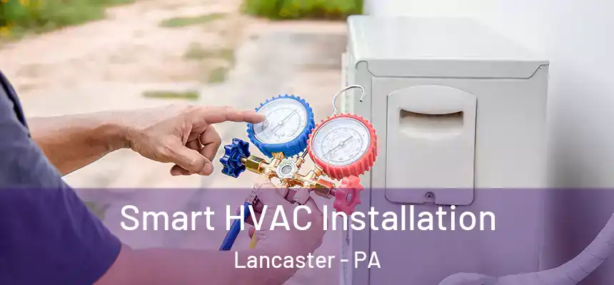 Smart HVAC Installation Lancaster - PA