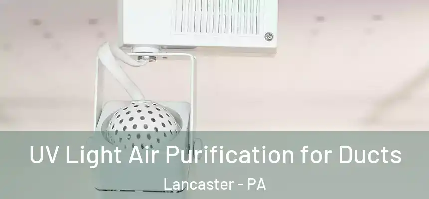  UV Light Air Purification for Ducts Lancaster - PA