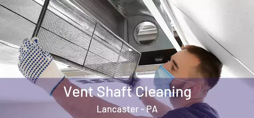 Vent Shaft Cleaning Lancaster - PA