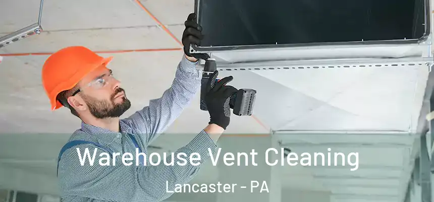 Warehouse Vent Cleaning Lancaster - PA
