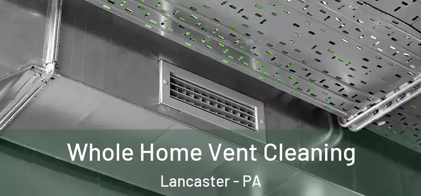 Whole Home Vent Cleaning Lancaster - PA